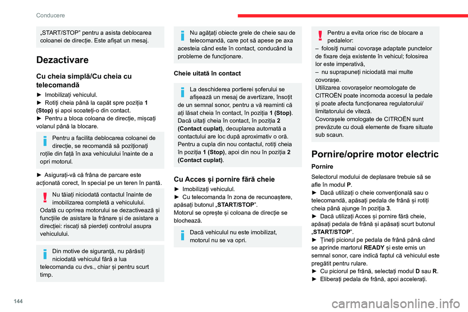 CITROEN JUMPER SPACETOURER 2021  Ghiduri De Utilizare (in Romanian) 144
Conducere
„START/STOP” pentru a asista deblocarea 
coloanei de direcție. Este afișat un mesaj.
Dezactivare
Cu cheia simplă/Cu cheia cu 
telecomandă
► Imobilizați vehiculul.
►  Rotiți