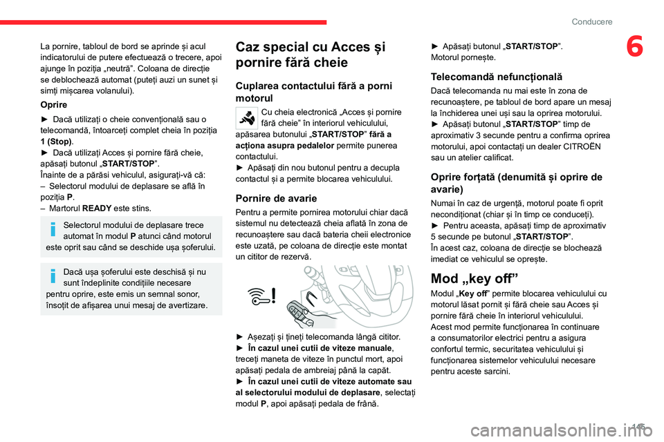 CITROEN JUMPER SPACETOURER 2021  Ghiduri De Utilizare (in Romanian) 145
Conducere
6La pornire, tabloul de bord se aprinde și acul 
indicatorului de putere efectuează o trecere, apoi 
ajunge în poziția „neutră”. Coloana de direcție 
se deblochează automat (p