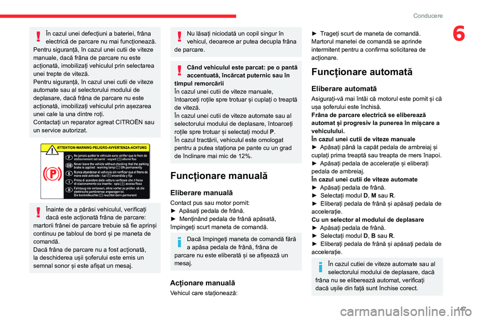 CITROEN JUMPER SPACETOURER 2021  Ghiduri De Utilizare (in Romanian) 147
Conducere
6În cazul unei defecțiuni a bateriei, frâna 
electrică de parcare nu mai funcționează. 
Pentru siguranță, în cazul unei cutii de viteze 
manuale, dacă frâna de parcare nu este
