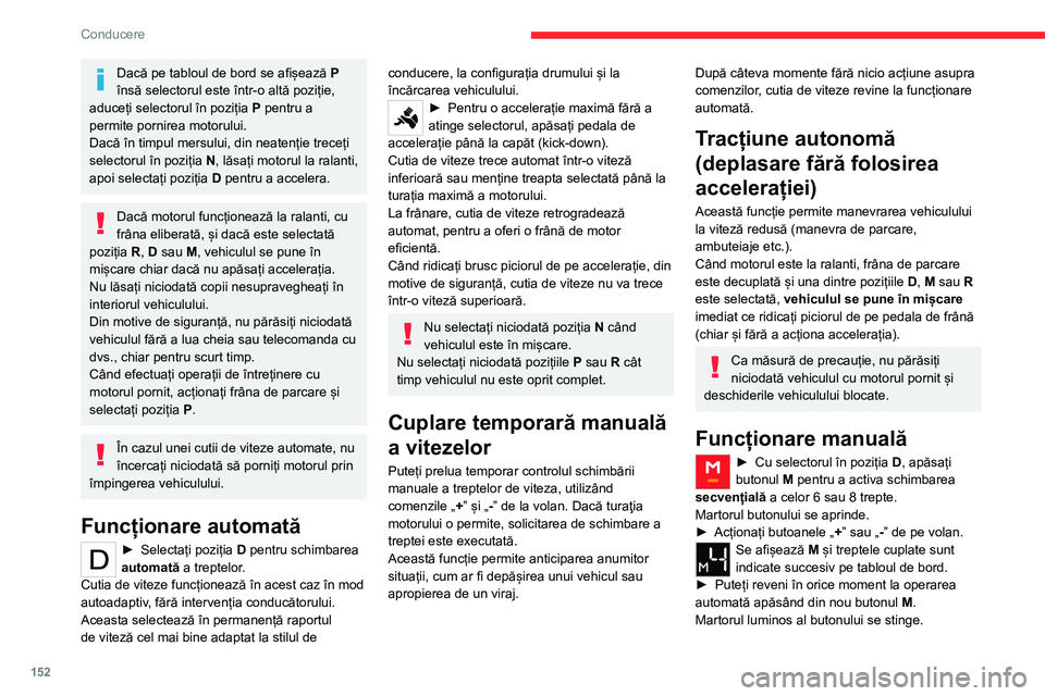 CITROEN JUMPER SPACETOURER 2021  Ghiduri De Utilizare (in Romanian) 152
Conducere
Dacă pe tabloul de bord se afișează P 
însă selectorul este într-o altă poziție, 
aduceți selectorul în poziția  P pentru a 
permite pornirea motorului.
Dacă în timpul mersu