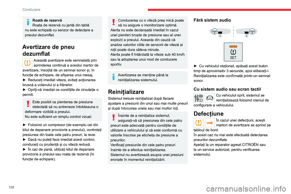 CITROEN JUMPER SPACETOURER 2021  Ghiduri De Utilizare (in Romanian) 158
Conducere
Roată de rezervă
Roata de rezervă cu jantă din tablă 
nu este echipată cu senzor de detectare a 
pneului dezumflat.
Avertizare de pneu  dezumflat
Această avertizare este semnalat
