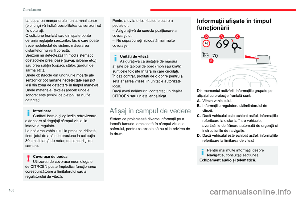 CITROEN JUMPER SPACETOURER 2021  Ghiduri De Utilizare (in Romanian) 160
Conducere
La cuplarea marșarierului, un semnal sonor 
(bip lung) vă indică posibilitatea ca senzorii să 
fie obturați.
O coliziune frontală sau din spate poate 
deranja reglajele senzorilor,