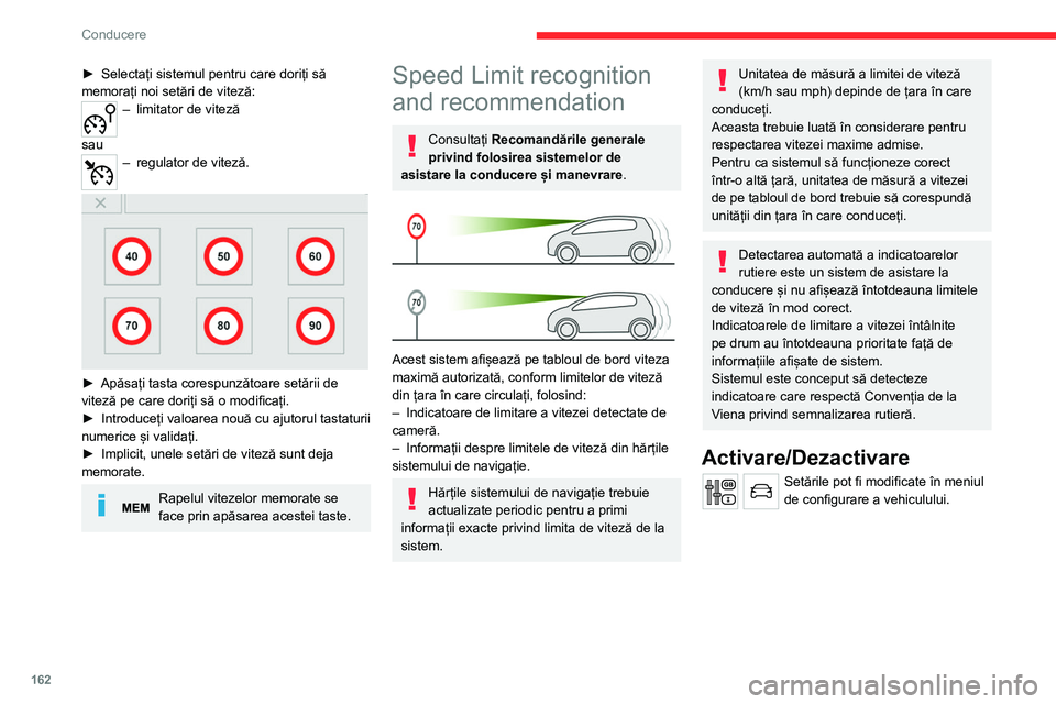 CITROEN JUMPER SPACETOURER 2021  Ghiduri De Utilizare (in Romanian) 162
Conducere
► Selectați sistemul pentru care doriți să 
memorați noi setări de viteză:
– limitator de viteză  
sau
– regulator de viteză.  
 
 
► Apăsați tasta corespunzătoare set