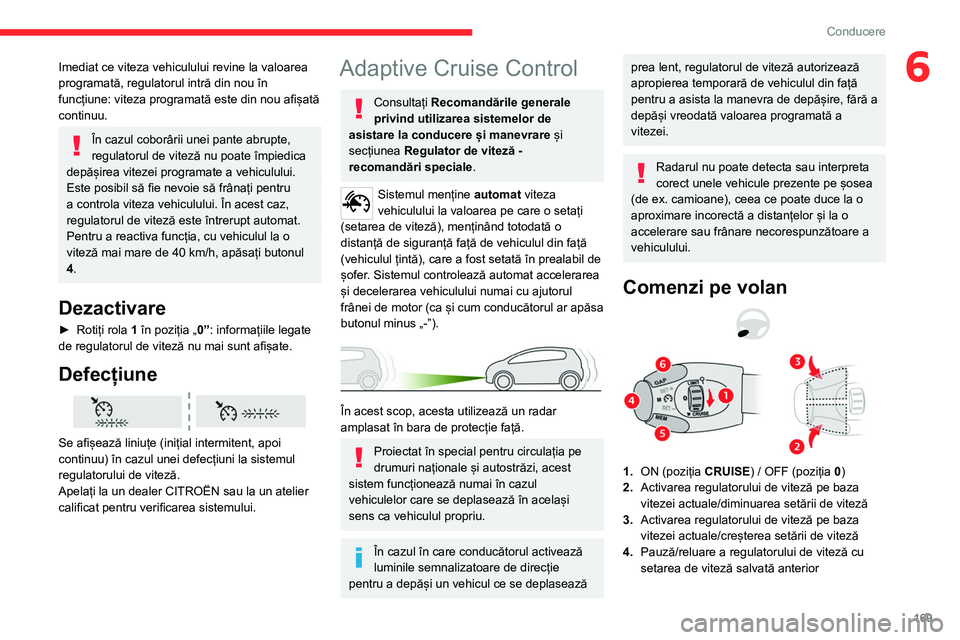 CITROEN JUMPER SPACETOURER 2021 Ghiduri De Utilizare (in Romanian) 169
Conducere
6Imediat ce viteza vehiculului revine la valoarea
programată, regulatorul intră din nou în
funcțiune: viteza programată este din nou afișată
continuu.
În cazul coborârii unei CITROEN JUMPER SPACETOURER 2021 Ghiduri De Utilizare (in Romanian) 169
Conducere
6Imediat ce viteza vehiculului revine la valoarea
programată, regulatorul intră din nou în
funcțiune: viteza programată este din nou afișată
continuu.
În cazul coborârii unei