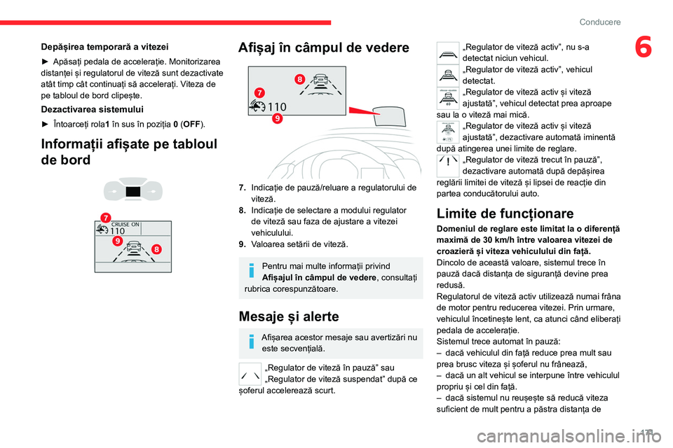 CITROEN JUMPER SPACETOURER 2021 Ghiduri De Utilizare (in Romanian) 171
Conducere
6Depășirea temporară a vitezei
► Apăsați pedala de accelerație. Monitorizarea
distanței și regulatorul de viteză sunt dezactivate
atât timp cât continuați să accelerați CITROEN JUMPER SPACETOURER 2021 Ghiduri De Utilizare (in Romanian) 171
Conducere
6Depășirea temporară a vitezei
► Apăsați pedala de accelerație. Monitorizarea
distanței și regulatorul de viteză sunt dezactivate
atât timp cât continuați să accelerați