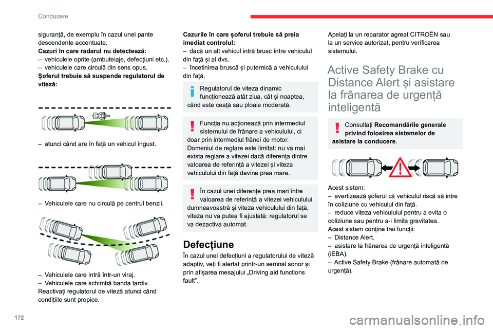 CITROEN JUMPER SPACETOURER 2021  Ghiduri De Utilizare (in Romanian) 172
Conducere
siguranță, de exemplu în cazul unei pante 
descendente accentuate.
Cazuri în care radarul nu detectează:
– 
vehiculele oprite (ambuteiaje, defecțiuni etc.).
–

 
vehiculele car