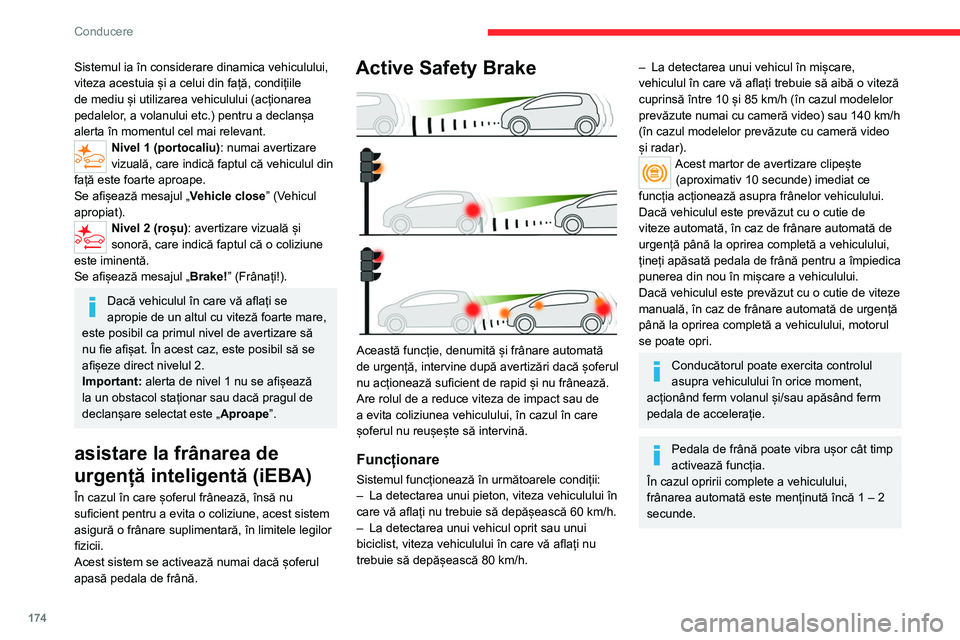 CITROEN JUMPER SPACETOURER 2021  Ghiduri De Utilizare (in Romanian) 174
Conducere
Sistemul ia în considerare dinamica vehiculului, 
viteza acestuia și a celui din față, condițiile 
de mediu și utilizarea vehiculului (acționarea 
pedalelor, a volanului etc.) pen