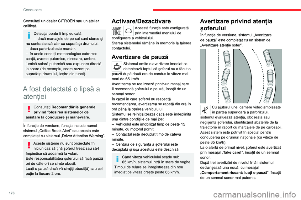 CITROEN JUMPER SPACETOURER 2021  Ghiduri De Utilizare (in Romanian) 176
Conducere
Consultați un dealer CITROËN sau un atelier 
calificat.
Detecția poate fi împiedicată:
– dacă  marcajele de pe sol sunt șterse și 
nu contrastează clar cu suprafața drumului.