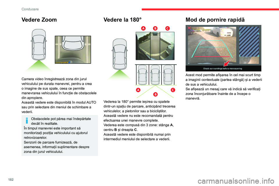 CITROEN JUMPER SPACETOURER 2021 Ghiduri De Utilizare (in Romanian) 182
Conducere
Vedere Zoom
Camera video înregistrează zona din jurul
vehiculului pe durata manevrei, pentru a crea
o imagine de sus spate, ceea ce permite
manevrarea vehiculului în funcție de CITROEN JUMPER SPACETOURER 2021 Ghiduri De Utilizare (in Romanian) 182
Conducere
Vedere Zoom
Camera video înregistrează zona din jurul
vehiculului pe durata manevrei, pentru a crea
o imagine de sus spate, ceea ce permite
manevrarea vehiculului în funcție de