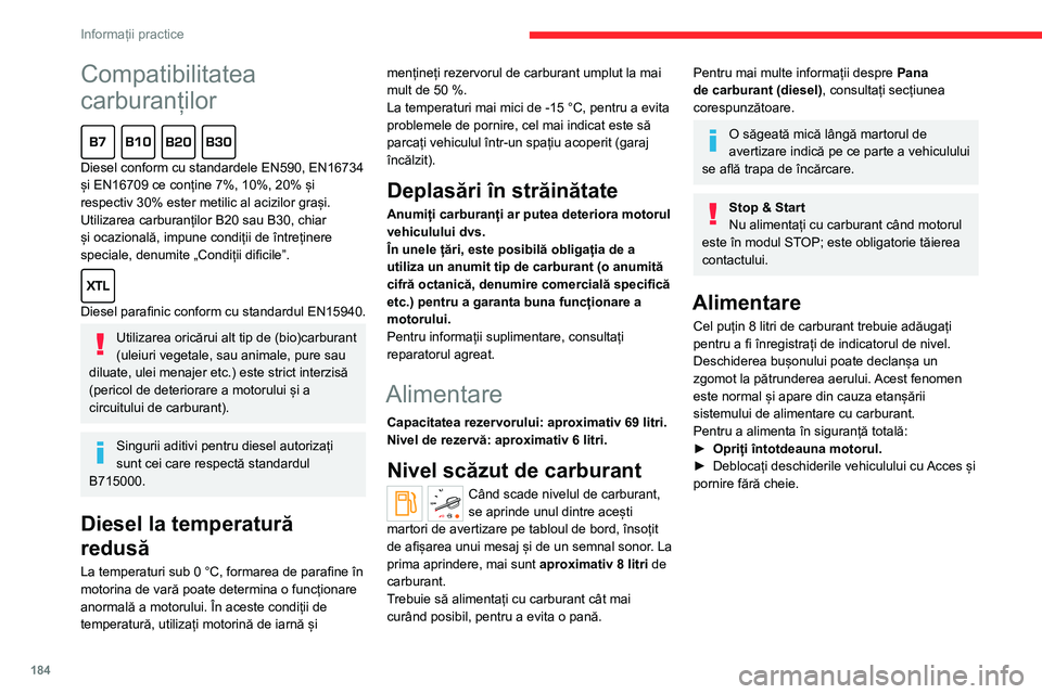 CITROEN JUMPER SPACETOURER 2021  Ghiduri De Utilizare (in Romanian) 184
Informații practice
Compatibilitatea 
carburanților
  
Diesel conform cu standardele EN590, EN16734 
și EN16709 ce conține 7%, 10%, 20% și 
respectiv 30% ester metilic al acizilor grași. 
Ut