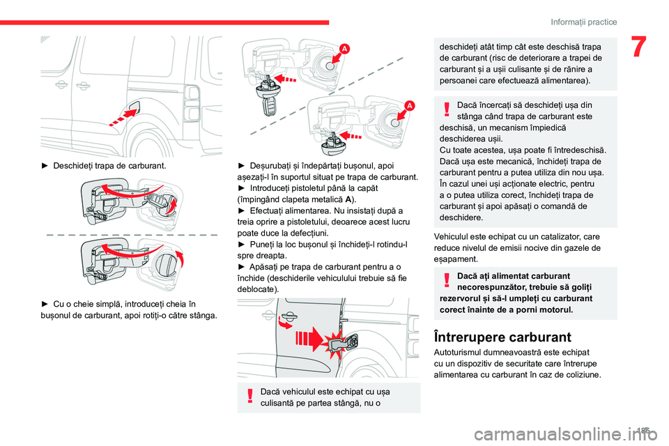 CITROEN JUMPER SPACETOURER 2021  Ghiduri De Utilizare (in Romanian) 185
Informații practice
7
 
► Deschideți trapa de carburant. 
 
► Cu o cheie simplă, introduceți cheia în 
bușonul de carburant, apoi rotiți-o către stânga.
 
 
► Deșurubați și înde