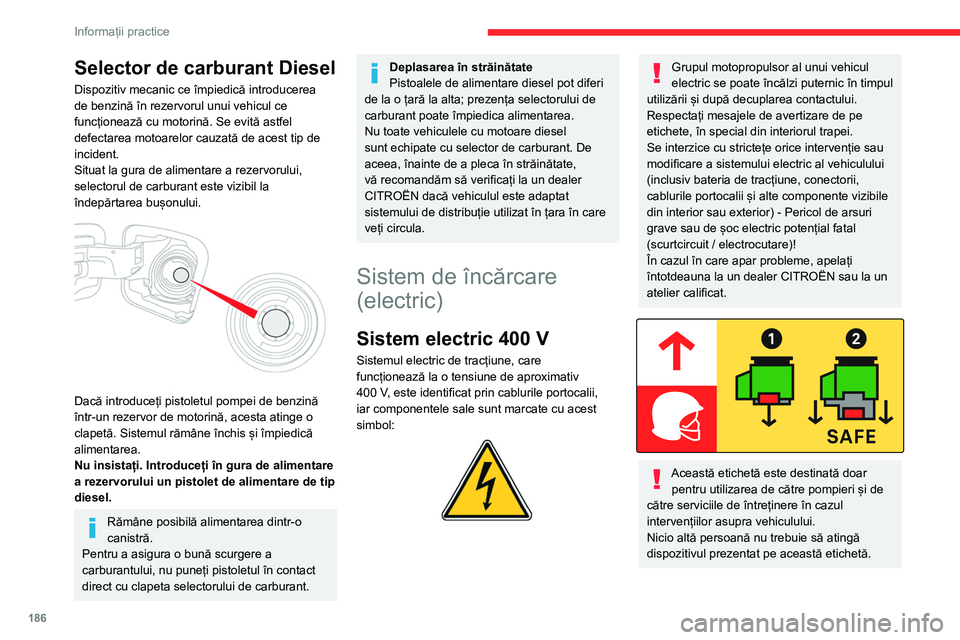 CITROEN JUMPER SPACETOURER 2021  Ghiduri De Utilizare (in Romanian) 186
Informații practice
În caz de accident sau impact asupra 
părții inferioare a caroseriei 
vehiculului
În aceste situații, circuitul electric sau bateria 
de tracțiune pot fi grav avariate.
