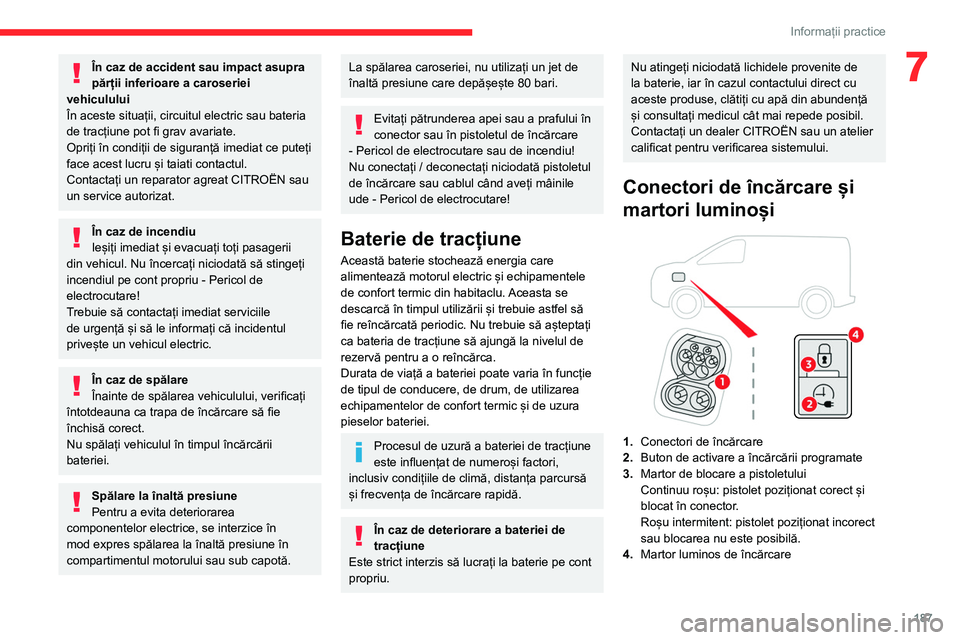 CITROEN JUMPER SPACETOURER 2021  Ghiduri De Utilizare (in Romanian) 187
Informații practice
7În caz de accident sau impact asupra 
părții inferioare a caroseriei 
vehiculului
În aceste situații, circuitul electric sau bateria 
de tracțiune pot fi grav avariate.