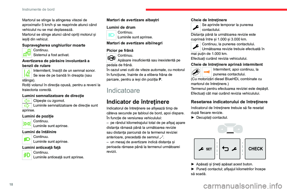 CITROEN JUMPER SPACETOURER 2021  Ghiduri De Utilizare (in Romanian) 18
Instrumente de bord
Martorul se stinge la atingerea vitezei de 
aproximativ 5  km/h și se reaprinde atunci când 
vehiculul nu se mai deplasează.
Martorul se stinge atunci când opriți motorul �