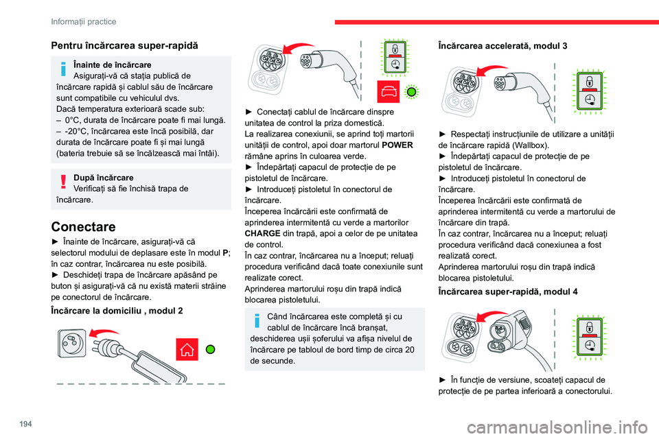 CITROEN JUMPER SPACETOURER 2021 Ghiduri De Utilizare (in Romanian) 194
Informații practice
► Urmați instrucțiunile de utilizare a
încărcătorului rapid public și conectați cablul
încărcătorului rapid public la conectorul
vehiculului.
Începerea încăr CITROEN JUMPER SPACETOURER 2021 Ghiduri De Utilizare (in Romanian) 194
Informații practice
► Urmați instrucțiunile de utilizare a
încărcătorului rapid public și conectați cablul
încărcătorului rapid public la conectorul
vehiculului.
Începerea încăr