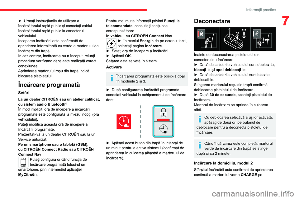 CITROEN JUMPER SPACETOURER 2021  Ghiduri De Utilizare (in Romanian) 195
Informații practice
7► Urmați instrucțiunile de utilizare a 
încărcătorului rapid public și conectați cablul 
încărcătorului rapid public la conectorul 
vehiculului.
Începerea încă