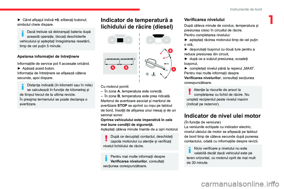 CITROEN JUMPER SPACETOURER 2021  Ghiduri De Utilizare (in Romanian) 19
Instrumente de bord
1► Când afișajul indică =0 , eliberați butonul; 
simbolul cheie dispare.
Dacă trebuie să debranșați bateria după 
această operație, blocați deschiderile 
vehiculul