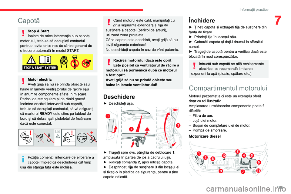 CITROEN JUMPER SPACETOURER 2021  Ghiduri De Utilizare (in Romanian) 199
Informații practice
7Capotă
Stop & Start
Înainte de orice intervenție sub capota 
motorului, trebuie să decuplați contactul 
pentru a evita orice risc de rănire generat de 
o trecere automa