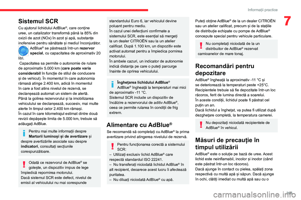 CITROEN JUMPER SPACETOURER 2021  Ghiduri De Utilizare (in Romanian) 205
Informații practice
7Sistemul SCR
Cu ajutorul lichidului AdBlue®, care conține 
uree, un catalizator transformă până la 85% din 
oxizii de azot (NOx) în azot și apă, substanțe 
inofensiv