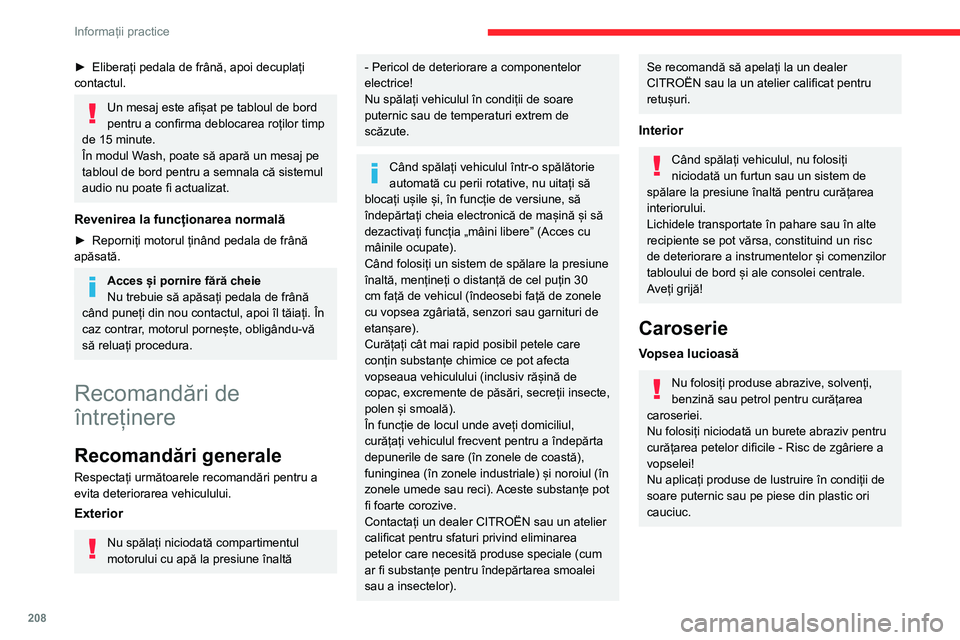CITROEN JUMPER SPACETOURER 2021  Ghiduri De Utilizare (in Romanian) 208
Informații practice
Utilizați o cârpă moale și soluție de apă 
cu săpun sau un produs cu pH neutru.
Ștergeți caroseria cu o lavetă curată din 
microfibră.
Aplicați produsul de lustru