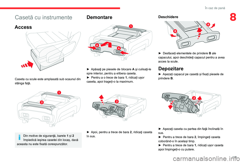 CITROEN JUMPER SPACETOURER 2021 Ghiduri De Utilizare (in Romanian) 2 11
În caz de pană
8Casetă cu instrumente
Access
Caseta cu scule este amplasată sub scaunul din
stânga faţă.
Din motive de siguranţă, barele 1 și 2
împiedică ieşirea casetei di CITROEN JUMPER SPACETOURER 2021 Ghiduri De Utilizare (in Romanian) 2 11
În caz de pană
8Casetă cu instrumente
Access
Caseta cu scule este amplasată sub scaunul din
stânga faţă.
Din motive de siguranţă, barele 1 și 2
împiedică ieşirea casetei di