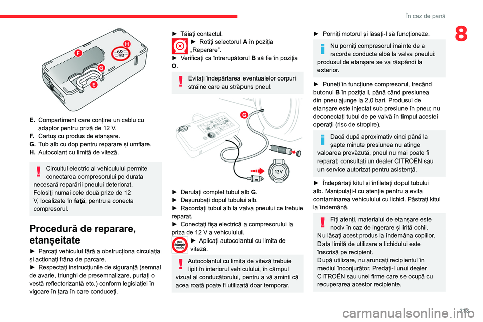 CITROEN JUMPER SPACETOURER 2021 Ghiduri De Utilizare (in Romanian) 213
În caz de pană
8
E.Compartiment care conține un cablu cu
adaptor pentru priză de 12
V.
F. Cartuș cu produs de etanșare.
G. Tub alb cu dop pentru reparare și umflare.
H. Autocolant cu l CITROEN JUMPER SPACETOURER 2021 Ghiduri De Utilizare (in Romanian) 213
În caz de pană
8
E.Compartiment care conține un cablu cu
adaptor pentru priză de 12
V.
F. Cartuș cu produs de etanșare.
G. Tub alb cu dop pentru reparare și umflare.
H. Autocolant cu l