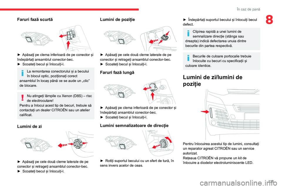 CITROEN JUMPER SPACETOURER 2021 Ghiduri De Utilizare (in Romanian) 221
În caz de pană
8Faruri fază scurtă
► Apăsaţi pe clema inferioară de pe conector și
îndepărtați ansamblul conector-bec.
►
Scoateți becul și înlocuiți-l.
La remontarea conec CITROEN JUMPER SPACETOURER 2021 Ghiduri De Utilizare (in Romanian) 221
În caz de pană
8Faruri fază scurtă
► Apăsaţi pe clema inferioară de pe conector și
îndepărtați ansamblul conector-bec.
►
Scoateți becul și înlocuiți-l.
La remontarea conec