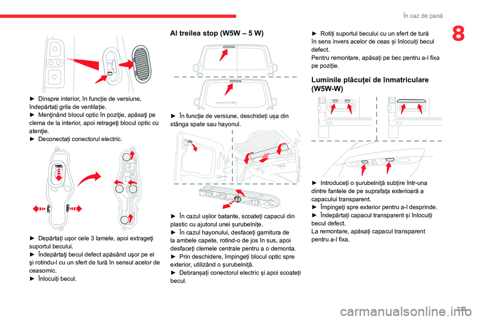CITROEN JUMPER SPACETOURER 2021 Ghiduri De Utilizare (in Romanian) 223
În caz de pană
8
► Dinspre interior, în funcție de versiune,
îndepărtați grila de ventilație.
►
Menţinând blocul optic în poziţie, apăsaţi pe
clema de la interior
, apoi CITROEN JUMPER SPACETOURER 2021 Ghiduri De Utilizare (in Romanian) 223
În caz de pană
8
► Dinspre interior, în funcție de versiune,
îndepărtați grila de ventilație.
►
Menţinând blocul optic în poziţie, apăsaţi pe
clema de la interior
, apoi