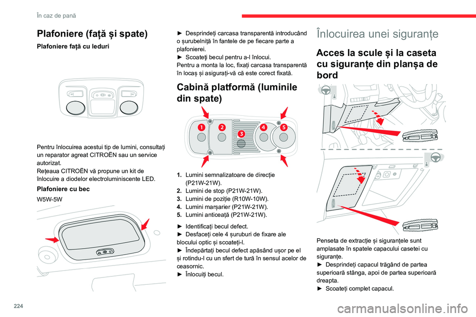 CITROEN JUMPER SPACETOURER 2021 Ghiduri De Utilizare (in Romanian) 224
În caz de pană
Plafoniere (față și spate)
Plafoniere față cu leduri
Pentru înlocuirea acestui tip de lumini, consultați
un reparator agreat CITROËN sau un service
autorizat.
Rețeau CITROEN JUMPER SPACETOURER 2021 Ghiduri De Utilizare (in Romanian) 224
În caz de pană
Plafoniere (față și spate)
Plafoniere față cu leduri
Pentru înlocuirea acestui tip de lumini, consultați
un reparator agreat CITROËN sau un service
autorizat.
Rețeau