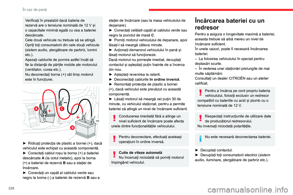 CITROEN JUMPER SPACETOURER 2021 Ghiduri De Utilizare (in Romanian) 228
În caz de pană
Verificați în prealabil dacă bateria de
rezervă are o tensiune nominală de 12 V și
o capacitate minimă egală cu cea a bateriei
descărcate.
Cele două vehicule nu treb CITROEN JUMPER SPACETOURER 2021 Ghiduri De Utilizare (in Romanian) 228
În caz de pană
Verificați în prealabil dacă bateria de
rezervă are o tensiune nominală de 12 V și
o capacitate minimă egală cu cea a bateriei
descărcate.
Cele două vehicule nu treb