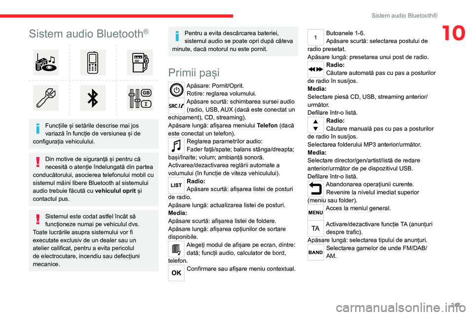 CITROEN JUMPER SPACETOURER 2021  Ghiduri De Utilizare (in Romanian) 245
Sistem audio Bluetooth®
10Sistem audio Bluetooth®
 
 
Funcțiile și setările descrise mai jos 
variază în funcție de versiunea și de 
configurația vehiculului.
Din motive de siguranță �