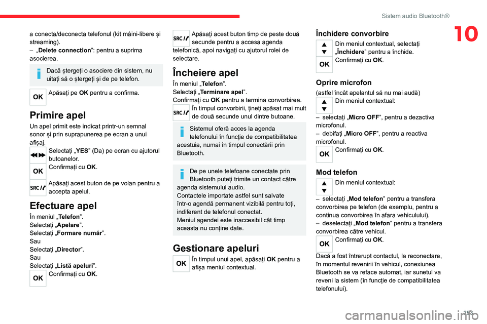 CITROEN JUMPER SPACETOURER 2021 Ghiduri De Utilizare (in Romanian) 253
Sistem audio Bluetooth®
10a conecta/deconecta telefonul (kit mâini-libere și
streaming).
–
„
Delete connection”: pentru a suprima
asocierea.
Dacă ștergeți o asociere din sistem, nu CITROEN JUMPER SPACETOURER 2021 Ghiduri De Utilizare (in Romanian) 253
Sistem audio Bluetooth®
10a conecta/deconecta telefonul (kit mâini-libere și
streaming).
–
„
Delete connection”: pentru a suprima
asocierea.
Dacă ștergeți o asociere din sistem, nu