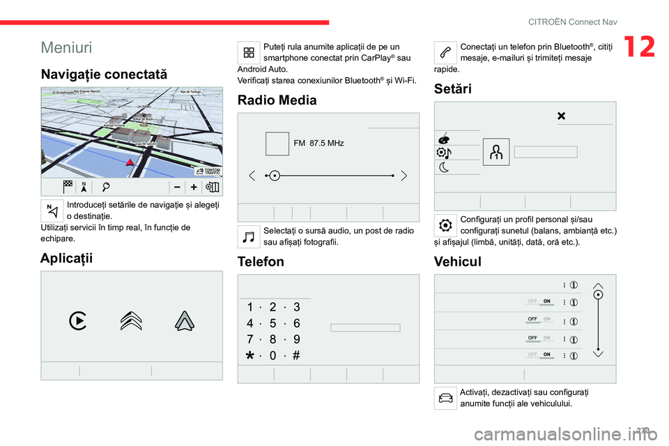 CITROEN JUMPER SPACETOURER 2021 Ghiduri De Utilizare (in Romanian) 273
CITROËN Connect Nav
12Meniuri
Navigație conectată
Introduceți setările de navigație și alegeți
o destinație.
Utilizați servicii în timp real, în funcție de
echipare.
Aplicații
CITROEN JUMPER SPACETOURER 2021 Ghiduri De Utilizare (in Romanian) 273
CITROËN Connect Nav
12Meniuri
Navigație conectată
Introduceți setările de navigație și alegeți
o destinație.
Utilizați servicii în timp real, în funcție de
echipare.
Aplicații