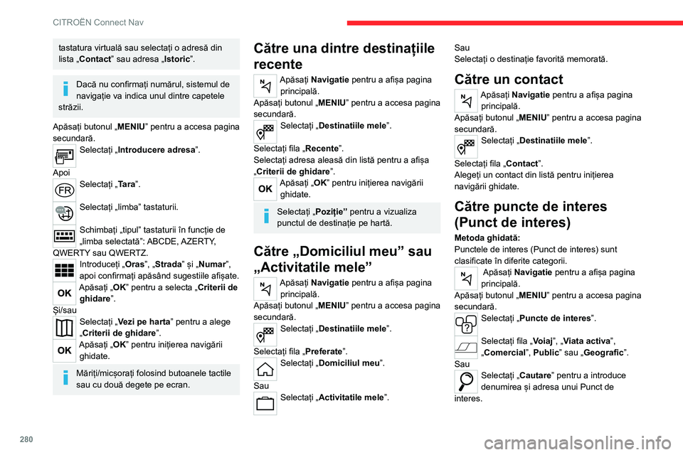 CITROEN JUMPER SPACETOURER 2021 Ghiduri De Utilizare (in Romanian) 280
CITROËN Connect Nav
tastatura virtuală sau selectați o adresă din
lista „Contact” sau adresa „Istoric”.
Dacă nu confirmați numărul, sistemul de
navigație va indica unul dintre ca CITROEN JUMPER SPACETOURER 2021 Ghiduri De Utilizare (in Romanian) 280
CITROËN Connect Nav
tastatura virtuală sau selectați o adresă din
lista „Contact” sau adresa „Istoric”.
Dacă nu confirmați numărul, sistemul de
navigație va indica unul dintre ca