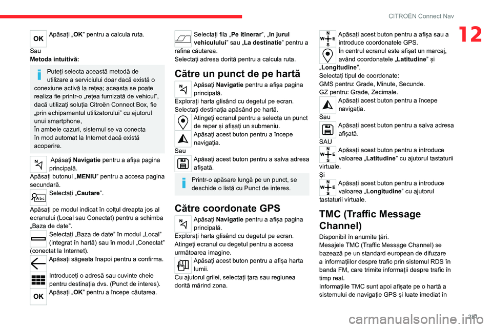 CITROEN JUMPER SPACETOURER 2021 Ghiduri De Utilizare (in Romanian) 281
CITROËN Connect Nav
12Apăsați „OK” pentru a calcula ruta.
Sau
Metoda intuitivă:
Puteți selecta această metodă de
utilizare a serviciului doar dacă există o
conexiune activă la re CITROEN JUMPER SPACETOURER 2021 Ghiduri De Utilizare (in Romanian) 281
CITROËN Connect Nav
12Apăsați „OK” pentru a calcula ruta.
Sau
Metoda intuitivă:
Puteți selecta această metodă de
utilizare a serviciului doar dacă există o
conexiune activă la re