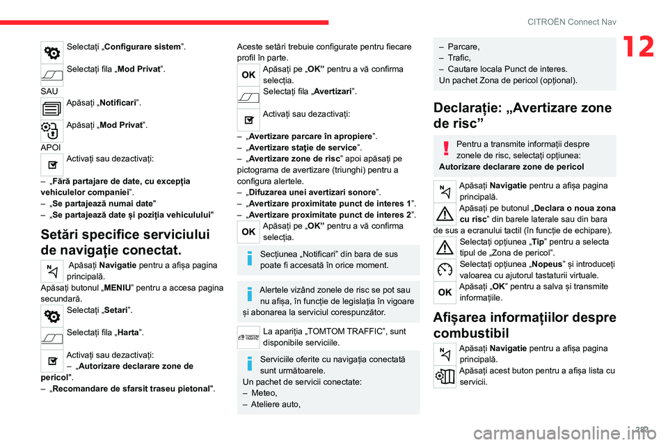 CITROEN JUMPER SPACETOURER 2021 Ghiduri De Utilizare (in Romanian) 283
CITROËN Connect Nav
12Selectați „Configurare sistem”.
Selectați fila „Mod Privat”.
SAU
Apăsați „Notificari”.
Apăsați „Mod Privat”.
APOI
Activați sau dezactivați:
–
CITROEN JUMPER SPACETOURER 2021 Ghiduri De Utilizare (in Romanian) 283
CITROËN Connect Nav
12Selectați „Configurare sistem”.
Selectați fila „Mod Privat”.
SAU
Apăsați „Notificari”.
Apăsați „Mod Privat”.
APOI
Activați sau dezactivați:
–