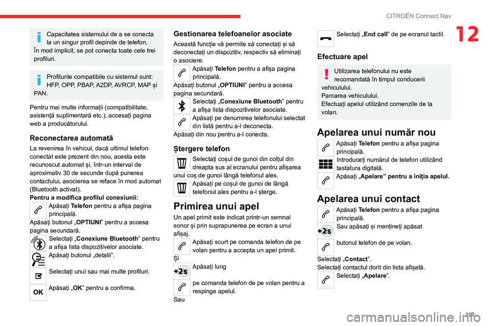 CITROEN JUMPER SPACETOURER 2021 Ghiduri De Utilizare (in Romanian) 291
CITROËN Connect Nav
12Capacitatea sistemului de a se conecta
la un singur profil depinde de telefon.
În mod implicit, se pot conecta toate cele trei
profiluri.
Profilurile compatibile cu siste CITROEN JUMPER SPACETOURER 2021 Ghiduri De Utilizare (in Romanian) 291
CITROËN Connect Nav
12Capacitatea sistemului de a se conecta
la un singur profil depinde de telefon.
În mod implicit, se pot conecta toate cele trei
profiluri.
Profilurile compatibile cu siste