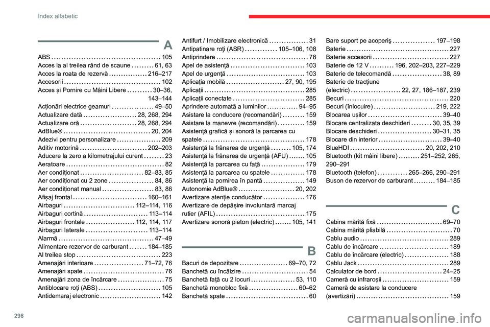 CITROEN JUMPER SPACETOURER 2021 Ghiduri De Utilizare (in Romanian) 298
Index alfabetic
A
ABS 105
Acces la al treilea rând de scaune
61, 63
Acces la roata de rezervă
216–217
Accesorii
102
Acces și Pornire cu Mâini Libere
30–36,
143–14 CITROEN JUMPER SPACETOURER 2021 Ghiduri De Utilizare (in Romanian) 298
Index alfabetic
A
ABS 105
Acces la al treilea rând de scaune
61, 63
Acces la roata de rezervă
216–217
Accesorii
102
Acces și Pornire cu Mâini Libere
30–36,
143–14