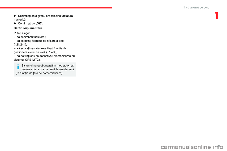 CITROEN JUMPER SPACETOURER 2021 Ghiduri De Utilizare (in Romanian) 29
Instrumente de bord
1► Schimbați data și/sau ora folosind tastatura
numerică.
►
Confirmați cu „
OK”.
Setări suplimentare
Puteți alege:
– să schimbați fusul orar ,
–
să se CITROEN JUMPER SPACETOURER 2021 Ghiduri De Utilizare (in Romanian) 29
Instrumente de bord
1► Schimbați data și/sau ora folosind tastatura
numerică.
►
Confirmați cu „
OK”.
Setări suplimentare
Puteți alege:
– să schimbați fusul orar ,
–
să se