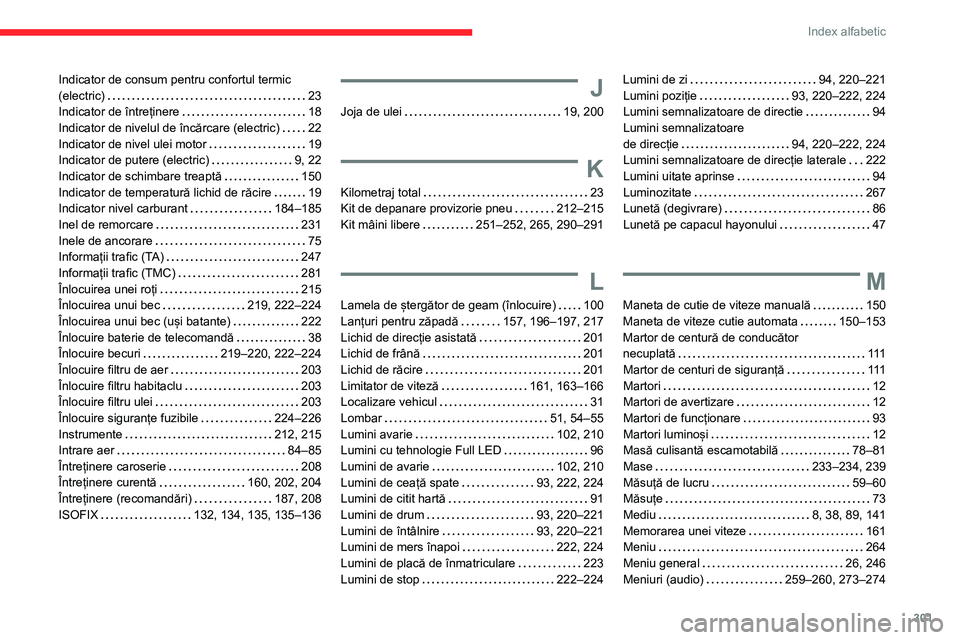 CITROEN JUMPER SPACETOURER 2021 Ghiduri De Utilizare (in Romanian) 301
Index alfabetic
Indicator de consum pentru confortul termic
(electric)
23
Indicator de întreținere
18
Indicator de nivelul de încărcare (electric)
22
Indicator de nivel ulei mot CITROEN JUMPER SPACETOURER 2021 Ghiduri De Utilizare (in Romanian) 301
Index alfabetic
Indicator de consum pentru confortul termic
(electric)
23
Indicator de întreținere
18
Indicator de nivelul de încărcare (electric)
22
Indicator de nivel ulei mot