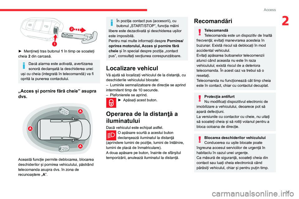 CITROEN JUMPER SPACETOURER 2021  Ghiduri De Utilizare (in Romanian) 31
Access 
2
 
► Mențineți tras butonul 1  în timp ce scoateți 
cheia 2 din carcasă.
Dacă alarma este activată, avertizarea 
sonoră declanșată la deschiderea unei 
uși cu cheia (integrat�