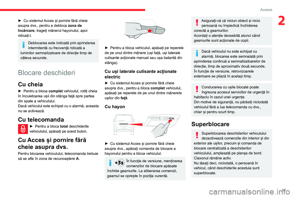 CITROEN JUMPER SPACETOURER 2021 Ghiduri De Utilizare (in Romanian) 35
Access
2► Cu sistemul Acces și pornire fără cheie
asupra dvs., pentru a debloca zona de
încărcare , trageți mânerul hayonului, apoi
ridicați-l.
Deblocarea este indicată prin aprind CITROEN JUMPER SPACETOURER 2021 Ghiduri De Utilizare (in Romanian) 35
Access
2► Cu sistemul Acces și pornire fără cheie
asupra dvs., pentru a debloca zona de
încărcare , trageți mânerul hayonului, apoi
ridicați-l.
Deblocarea este indicată prin aprind