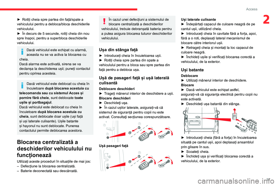 CITROEN JUMPER SPACETOURER 2021 Ghiduri De Utilizare (in Romanian) 37
Access
2► Rotiți cheia spre partea din față/spate a
vehiculului pentru a debloca/bloca deschiderile
vehiculului.
►
În decurs de 5 secunde, rotiți cheia din nou
spre înapoi, pentru a CITROEN JUMPER SPACETOURER 2021 Ghiduri De Utilizare (in Romanian) 37
Access
2► Rotiți cheia spre partea din față/spate a
vehiculului pentru a debloca/bloca deschiderile
vehiculului.
►
În decurs de 5 secunde, rotiți cheia din nou
spre înapoi, pentru a