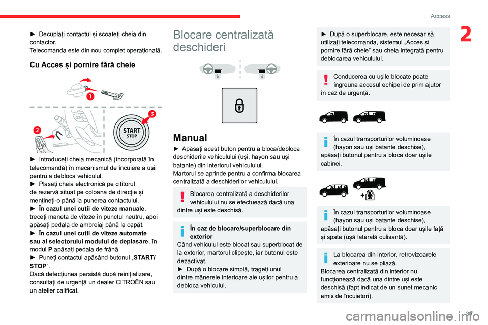 CITROEN JUMPER SPACETOURER 2021 Ghiduri De Utilizare (in Romanian) 39
Access
2► Decuplați contactul și scoateți cheia din
contactor .
Telecomanda este din nou complet operațională.
Cu Acces și pornire fără cheie
► Introduceți cheia mecanică (încor CITROEN JUMPER SPACETOURER 2021 Ghiduri De Utilizare (in Romanian) 39
Access
2► Decuplați contactul și scoateți cheia din
contactor .
Telecomanda este din nou complet operațională.
Cu Acces și pornire fără cheie
► Introduceți cheia mecanică (încor