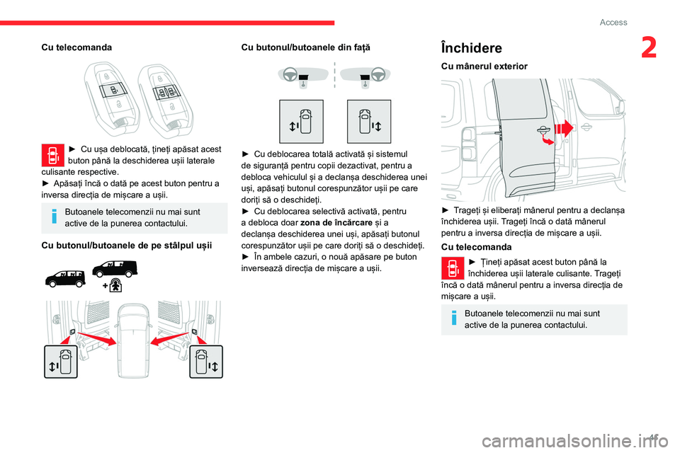 CITROEN JUMPER SPACETOURER 2021  Ghiduri De Utilizare (in Romanian) 41
Access 
2Cu telecomanda 
 
► Cu ușa deblocată, țineți apăsat acest 
buton până la deschiderea ușii laterale 
culisante respective. 
►
 
Apăsați încă o dată pe acest buton pentru a 