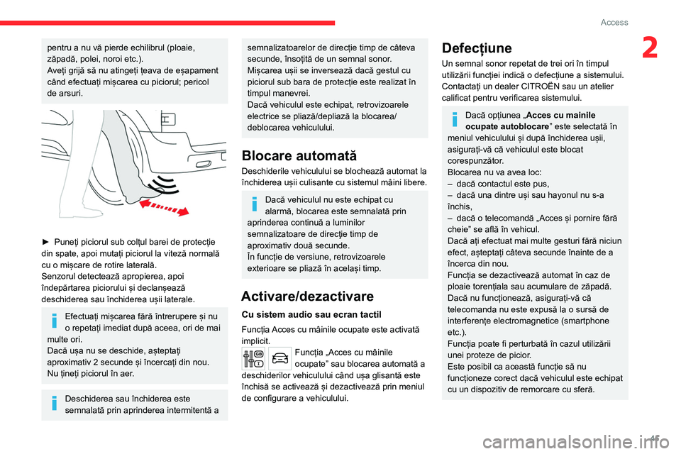 CITROEN JUMPER SPACETOURER 2021 Ghiduri De Utilizare (in Romanian) 45
Access
2pentru a nu vă pierde echilibrul (ploaie,
zăpadă, polei, noroi etc.).
Aveți grijă să nu atingeți țeava de eșapament
când efectuați mișcarea cu piciorul; pericol
de arsuri.
CITROEN JUMPER SPACETOURER 2021 Ghiduri De Utilizare (in Romanian) 45
Access
2pentru a nu vă pierde echilibrul (ploaie,
zăpadă, polei, noroi etc.).
Aveți grijă să nu atingeți țeava de eșapament
când efectuați mișcarea cu piciorul; pericol
de arsuri.