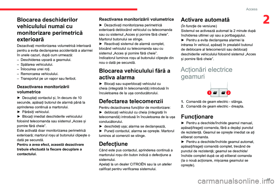 CITROEN JUMPER SPACETOURER 2021  Ghiduri De Utilizare (in Romanian) 49
Access 
2Blocarea deschiderilor 
vehiculului numai cu 
monitorizare perimetrică 
exterioară
Dezactivați monitorizarea volumetrică interioară 
pentru a evita declanșarea accidentală a alarmei