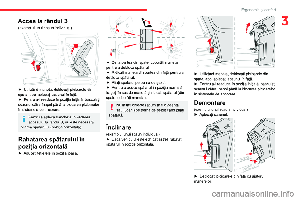 CITROEN JUMPER SPACETOURER 2021  Ghiduri De Utilizare (in Romanian) 63
Ergonomie și confort
3Acces la rândul 3
(exemplul unui scaun individual) 
 
► Utilizând maneta, deblocaţi picioarele din 
spate, apoi aplecaţi scaunul în faţă.
►
 
Pentru a-l readuce î