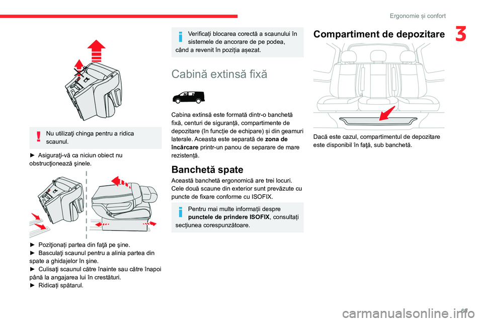 CITROEN JUMPER SPACETOURER 2021  Ghiduri De Utilizare (in Romanian) 69
Ergonomie și confort
3 
 
Nu utilizaţi chinga pentru a ridica 
scaunul.
►
 
Asiguraţi-vă ca niciun obiect nu 
obstrucţionează şinele.
 
 
► Poziţionați partea din faţă pe şine.
► 