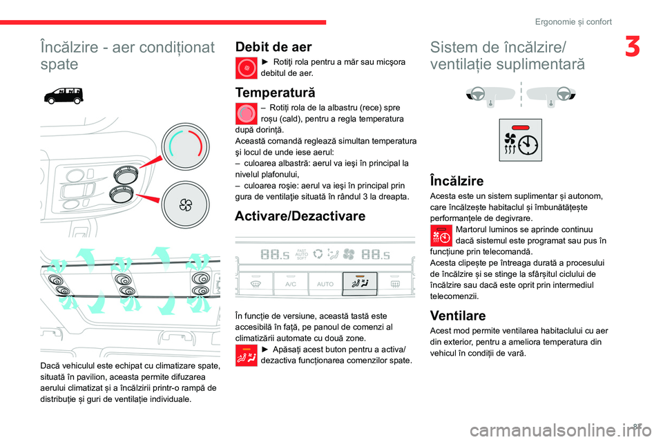 CITROEN JUMPER SPACETOURER 2021 Ghiduri De Utilizare (in Romanian) 87
Ergonomie și confort
3Încălzire - aer condiționat
spate
Dacă vehiculul este echipat cu climatizare spate,
situată în pavilion, aceasta permite difuzarea
aerului climatizat și a CITROEN JUMPER SPACETOURER 2021 Ghiduri De Utilizare (in Romanian) 87
Ergonomie și confort
3Încălzire - aer condiționat
spate
Dacă vehiculul este echipat cu climatizare spate,
situată în pavilion, aceasta permite difuzarea
aerului climatizat și a